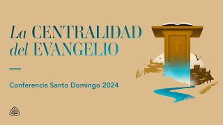 La centralidad del evangelio Conferencia Santo Domingo 2024 [upl. by Talanta902]