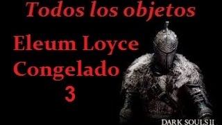 DLC 10 Dark Souls 2 Todos los Objetos Eleum Loyce Congelado 3 [upl. by Tammany]