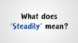 What does Steadily mean [upl. by Helban]