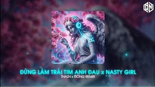 ĐỪNG LÀM TRÁI TIM ANH ĐAU x NASTY GIRL REMIX  VOCAL NỮ THAZH x ĐÔNG REMIX  NHẠC NỀN HOT TIKTOK [upl. by Torp945]