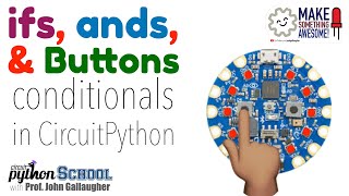 ifs ands and Buttons  Inputs and Conditionals CircuitPlayground School [upl. by Eilsek320]