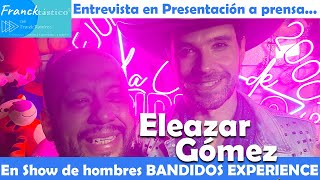 ♨️ELEAZAR GÓMEZ cómo nunca lo habías visto👀 en nuevo show BANDIDOS EXPERIENCE Baile sensual hombre [upl. by Ecirrehs]