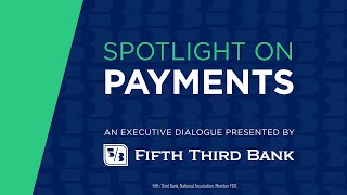 Spotlight on Payments An Executive Dialogue Presented by Fifth Third Bank [upl. by Lupiv552]