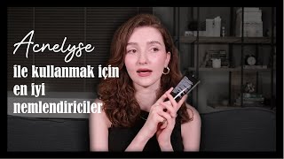 Acnelyse ile Kullanmak İçin En İyi Nemlendiriciler  Detaylı Anlatım ve Öneriler [upl. by Yelyk]