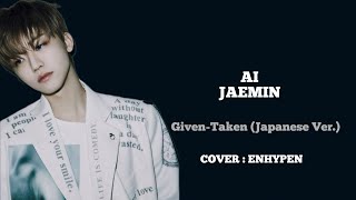 AI COVER JAEMIN NCT DREAM  Given Taken Japanese Ver By ENHYPEN [upl. by Kee42]