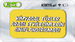 Kimyasal Türler Arası Etkileşimlerin Sınıflandırılması  9 Sınıf Kimya 2023 [upl. by Vel385]