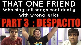 That one friend who sings all songs confidently with wrong lyrics PART 3  DESPACITO [upl. by Huckaby]