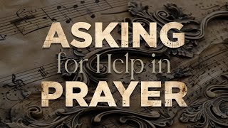 Asking for Help in Prayer [upl. by Bishop402]