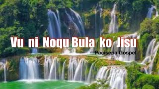 Vu ni Noqu Bula ko Jisu  Pacisepa Gospel [upl. by Eckhardt]