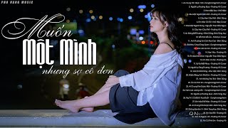 Đôi Khi Muốn Một Mình Nhưng Lại Sợ Cô Đơn  100 Bài Nhạc Trẻ Tâm Trạng Không Nên Nghe Một Mình [upl. by Warfield]