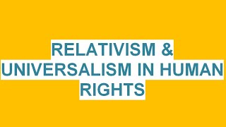 RELATIVISM amp UNIVERSALISM IN HUMAN RIGHTS [upl. by Eicats411]