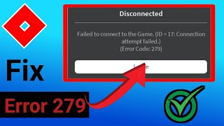 Roblox  Fix Failed To Connect To The Game ID 17 Connection Attempt Failed Error Error Code 279 [upl. by Ardnuaet]