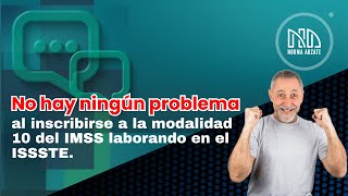 No hay ningún problema al inscribirse a la modalidad 10 del IMSS laborando en el ISSSTE [upl. by Nylsirk]