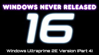 Windows Never Released 16  Windows Ultraprime 2E Version Part 4 [upl. by Eardnaed677]