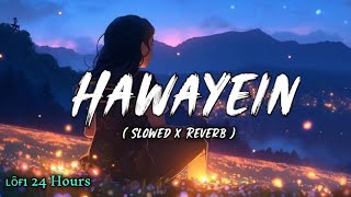 Hawayein  Slowed x Reverb  Arijit Singh  Lofi 24 Hours [upl. by Champaigne820]