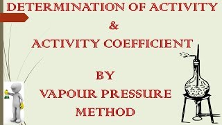 DETERMINATION OF ACTIVITY AND ACTIVITY COEFFICIENT BY VAPOUR PRESSURE METHOD [upl. by Gosser]