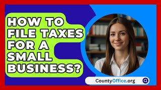 How To File Taxes For A Small Business  CountyOfficeorg [upl. by Trojan]