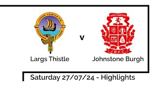 Highlights  Largs Thistle versus Johnstone Burgh 270724 [upl. by Daisy182]