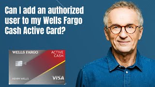 Can I add an authorized user to my Wells Fargo Cash Active Card [upl. by Nerrad]