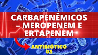 CARBAPENÊMICOS  MEROPENEM E ERTAPENEM  ANTIBIÓTICO 5 [upl. by Valry640]