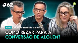 Como rezar para a conversão de alguém  Ep 62  com Diácono Romulo Canuto [upl. by Sanchez]