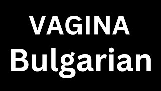 How to Pronounce quotVagina in Bulgarianquot Language how to say Vagina in Bulgarian [upl. by Selrahcnhoj]