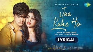 Jaa Rahe Ho  Lyrical Video  Mohsin Khan  Akanksha Puri  Kunaal Vermaa  Yasser Desai [upl. by Onitsirc]