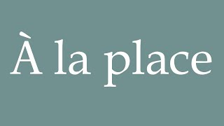 How to Pronounce À la place Instead Correctly in French [upl. by Levinson]