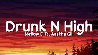 DRUNK N HIGH LYRICS  Mellow D  Aastha Gill [upl. by Eiramasil]