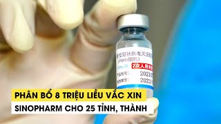 Phân bổ 8 triệu liều vắc xin Sinopharm cho 25 tỉnh thành [upl. by Savart]