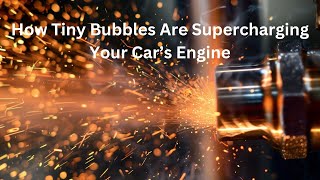 How Tiny Bubbles Are Supercharging Your Car’s Engine [upl. by Anabel]