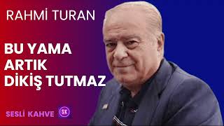 RAHMİ TURAN  BU YAMA ARTIK DİKİŞ TUTMAZ köşeyazısıdinle [upl. by Elo431]