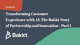 Transforming Customer Experience with AI The Bakkt Story of Partnership and Innovation  Part 1 [upl. by Brinna]