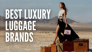 The 10 Best Luxury Luggage Brands for Every Traveler [upl. by Aramoy]