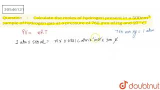 Calculate the moles of hydrogen present in a 500 cm3 sample of hydrogen gas at apressure of 7 [upl. by Lolita]