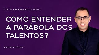 Como Entender a PARÁBOLA dos TALENTOS  Série Parábolas  EP4  Andres Sório [upl. by Mossman]