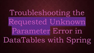 Troubleshooting the Requested Unknown Parameter Error in DataTables with Spring [upl. by Ecirehc706]