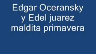 Edgar Oceransky y Edel Juarez  Maldita Primaverawmv [upl. by Derraj65]