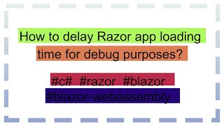 How to delay Razor app loading time for debug purposes [upl. by Read830]