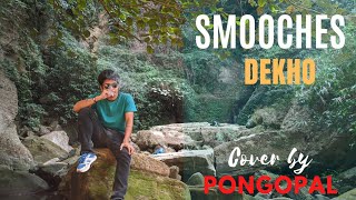 SMOOCHES  DEKHO  COVER BY  PONGOPAL [upl. by Notfa]