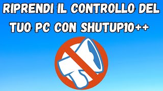 Shutup10 zittisci Microsoft e riprendi il controllo del tuo PC [upl. by Bello]