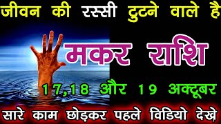 मकर राशि 17 18 और 19 अक्टूबर को जीवन की रस्सी टूटने वाले है सारे काम छोड़कर वीडियो देखे  makar rashi [upl. by Annet279]