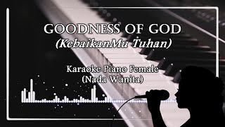 KARAOKE PIANO  Goodness of God KebaikanMu Tuhan  Jenn Johnson  Nada Wanita FEMALE Lagu Rohani [upl. by Graves24]