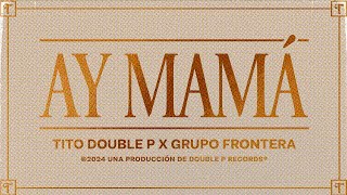 Ay Mamá Lyric Video  Tito Double P Grupo Frontera [upl. by Karin]