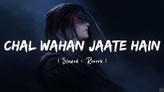 Chal Wahan Jaate Hain Slowed  Reverb  Arijit Singh [upl. by Ahsiemat]