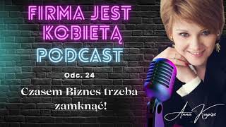 Czasem Biznes Trzeba Zamknąć  Podcast Firma Jest Kobietą Odc 24 [upl. by Willman67]