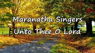 Maranatha Singers  Unto Thee O Lord with lyrics [upl. by Ettedanreb963]