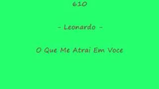 610  Leonardo  O Que Me Atrai Em Voce [upl. by Akeirahs]