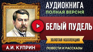 БЕЛЫЙ ПУДЕЛЬ КУПРИН АИ  аудиокнига слушать аудиокнига аудиокниги онлайн аудиокнига слушать [upl. by Mloclam]