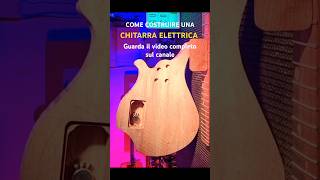 COME COSTRUIRE UNA CHITARRA ELETTRICA  TUTORIAL faidate chitarra tutorial diyguitar diy [upl. by Mann]